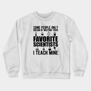 Science Teacher - Some people only dream of their favorites scientists I teach mine Crewneck Sweatshirt